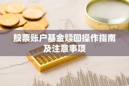 股票账户基金赎回操作指南及注意事项
