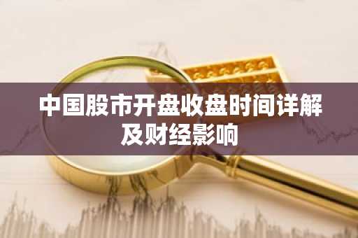 中国股市开盘收盘时间详解及财经影响