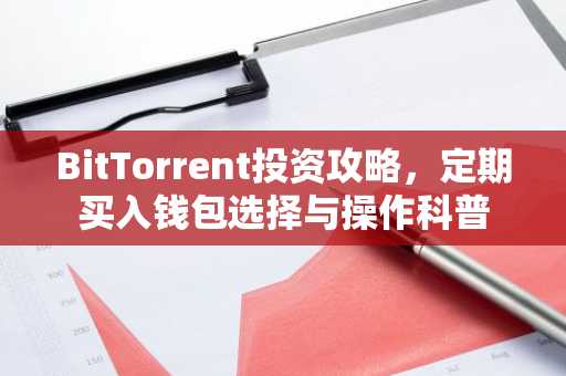 BitTorrent投资攻略，定期买入钱包选择与操作科普