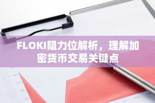 FLOKI阻力位解析,理解加密货币交易关键点
