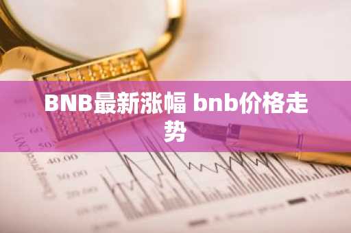 BNB最新涨幅 bnb价格走势