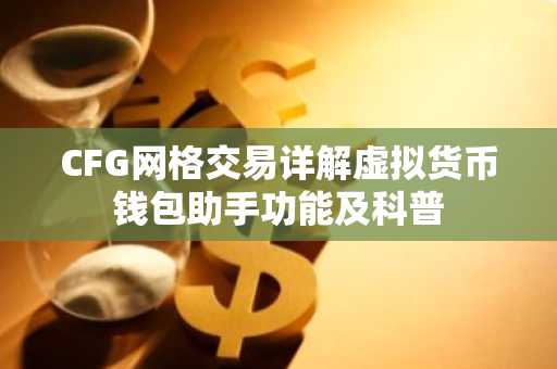 CFG网格交易详解虚拟货币钱包助手功能及科普