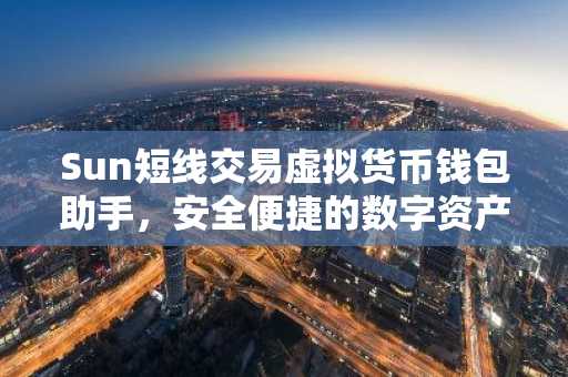 Sun短线交易虚拟货币钱包助手，安全便捷的数字资产守护者