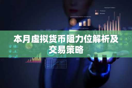 本月虚拟货币阻力位解析及交易策略