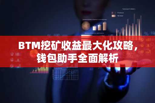 BTM挖矿收益最大化攻略，钱包助手全面解析