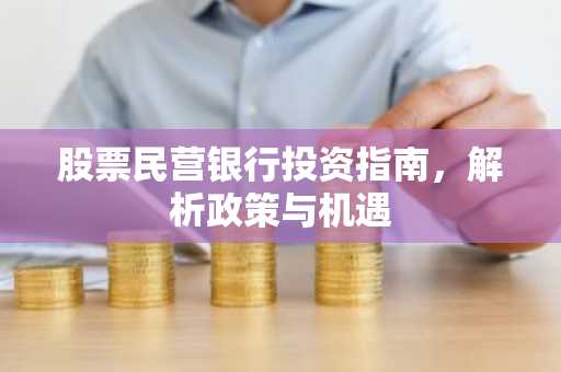 股票民营银行投资指南，解析政策与机遇