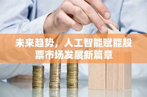 未来趋势，人工智能赋能股票市场发展新篇章