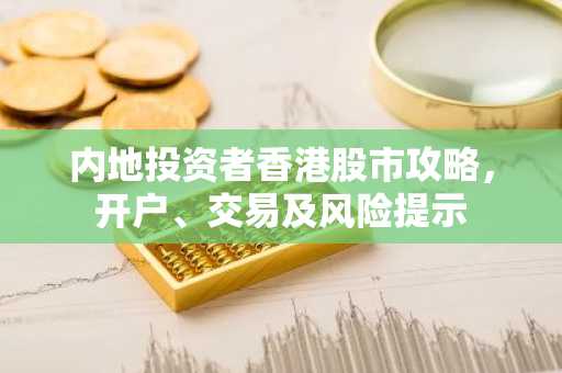 内地投资者香港股市攻略,开户、交易及风险提示