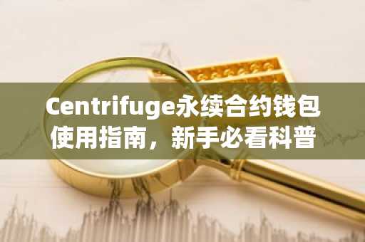 Centrifuge永续合约钱包使用指南，新手必看科普