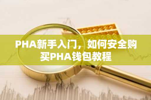 PHA新手入门，如何安全购买PHA钱包教程