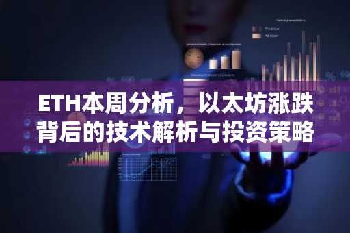 ETH本周分析，以太坊涨跌背后的技术解析与投资策略