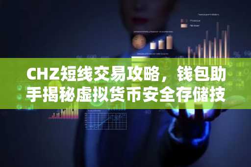 CHZ短线交易攻略，钱包助手揭秘虚拟货币安全存储技巧
