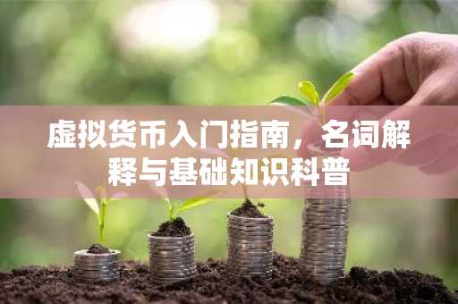 虚拟货币入门指南，名词解释与基础知识科普