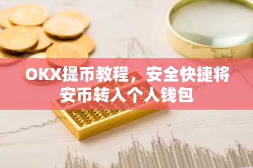 OKX提币教程，安全快捷将安币转入个人钱包