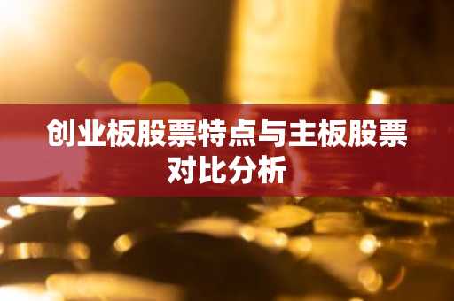 创业板股票特点与主板股票对比分析