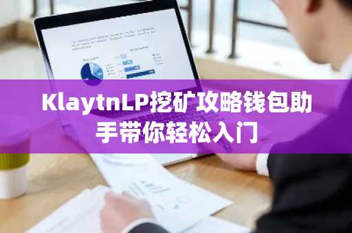 KlaytnLP挖矿攻略钱包助手带你轻松入门