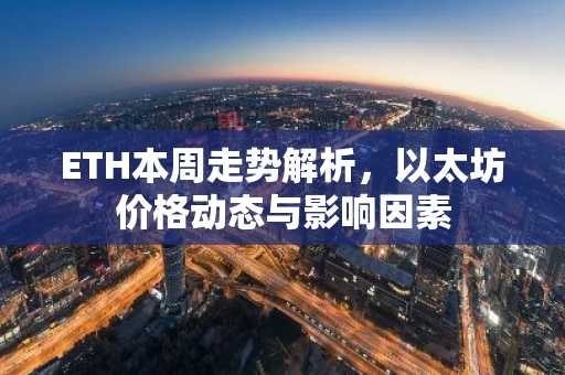 ETH本周走势解析，以太坊价格动态与影响因素