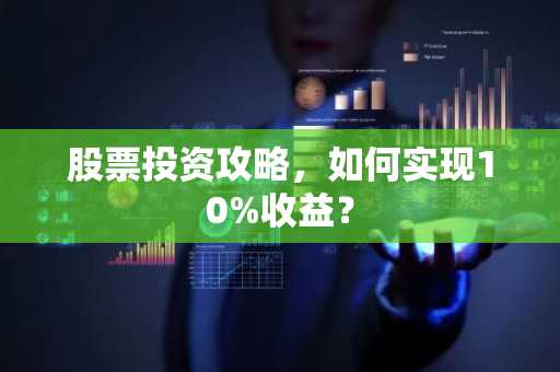 股票投资攻略，如何实现10%收益？