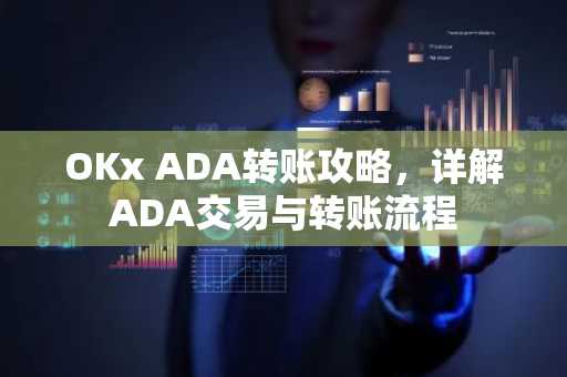 OKx ADA转账攻略，详解ADA交易与转账流程