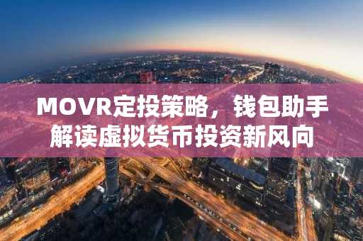 MOVR定投策略，钱包助手解读虚拟货币投资新风向