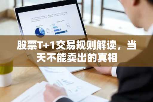 股票T 1交易规则解读，当天不能卖出的真相