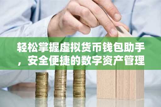 轻松掌握虚拟货币钱包助手，安全便捷的数字资产管理攻略