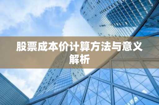 股票成本价计算方法与意义解析