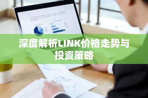深度解析LINK价格走势与投资策略