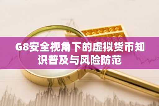 G8安全视角下的虚拟货币知识普及与风险防范