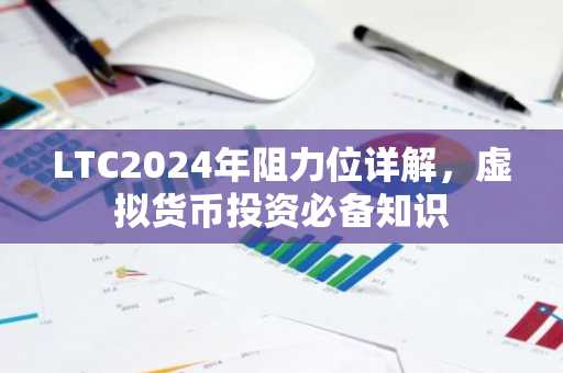 LTC2024年阻力位详解，虚拟货币投资必备知识