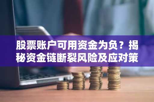股票账户可用资金为负？揭秘资金链断裂风险及应对策略