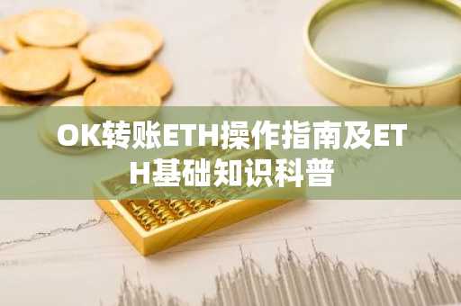 OK转账ETH操作指南及ETH基础知识科普
