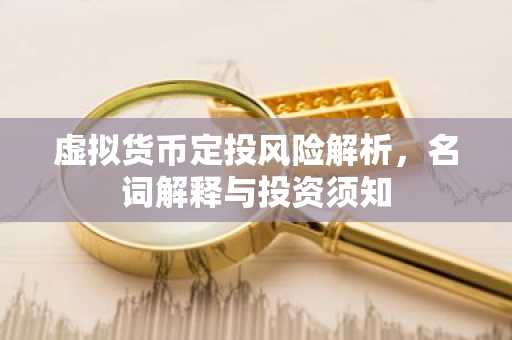 虚拟货币定投风险解析，名词解释与投资须知