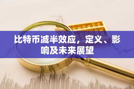 比特币减半效应，定义、影响及未来展望