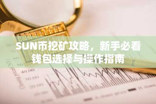 SUN币挖矿攻略，新手必看钱包选择与操作指南