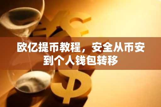 欧亿提币教程，安全从币安到个人钱包转移