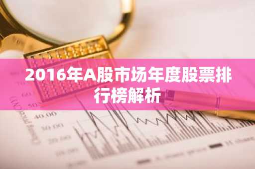 2016年A股市场年度股票排行榜解析