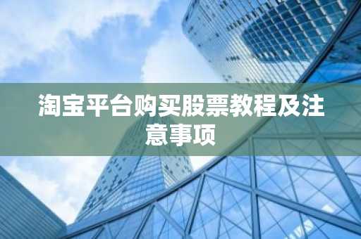 淘宝平台购买股票教程及注意事项