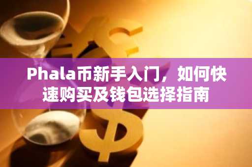 Phala币新手入门，如何快速购买及钱包选择指南