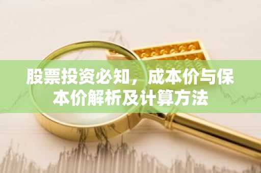 股票投资必知，成本价与保本价解析及计算方法