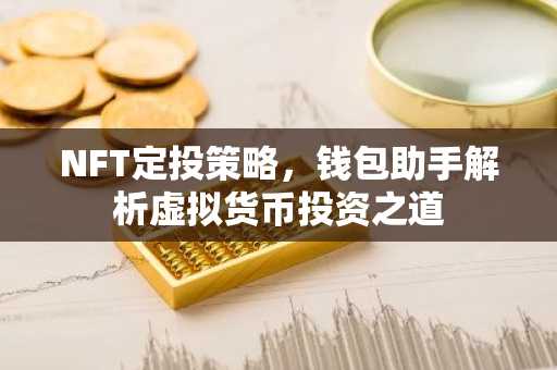 NFT定投策略，钱包助手解析虚拟货币投资之道