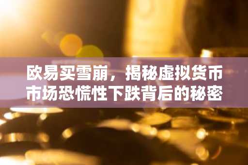 欧易买雪崩，揭秘虚拟货币市场恐慌性下跌背后的秘密