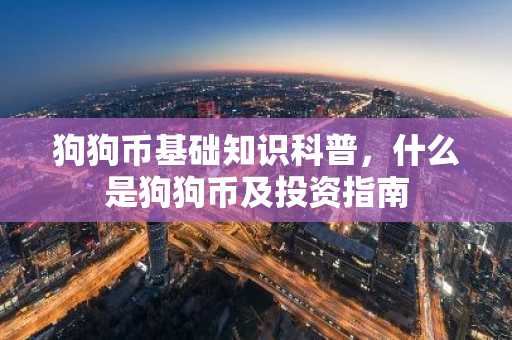 狗狗币基础知识科普，什么是狗狗币及投资指南
