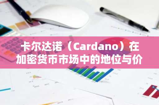 卡尔达诺（Cardano）在加密货币市场中的地位与价格分析