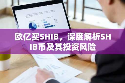 欧亿买SHIB，深度解析SHIB币及其投资风险