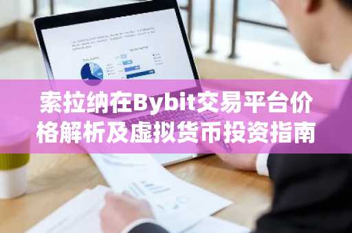索拉纳在Bybit交易平台价格解析及虚拟货币投资指南