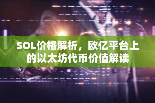 SOL价格解析，欧亿平台上的以太坊代币价值解读