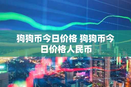 狗狗币今日价格 狗狗币今日价格人民币