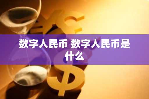 数字人民币 数字人民币是什么