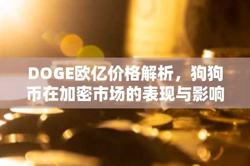 DOGE欧亿价格解析，狗狗币在加密市场的表现与影响